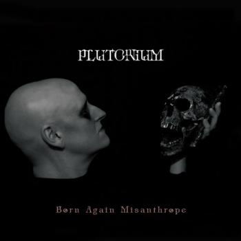 Plutonium - Born Again Misanthrope