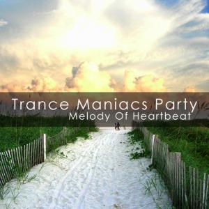 Trance Maniacs Party: Melody Of Heartbeat