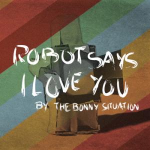 The Bonny Situation - Robot Says I Love You