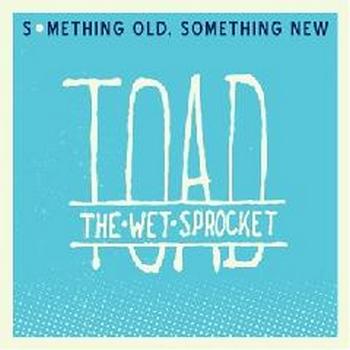 Toad the Wet Sprocket - Something Old, Something New