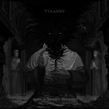 Tyranny - Aeons In Tectonic Interment