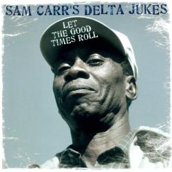 Sam Carr's Delta Jukes - Let The Good Times Roll