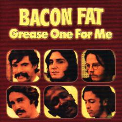 Bacon Fat - Grease One For Me