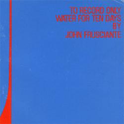 John Frusciante - To Record Only Water For Ten Days