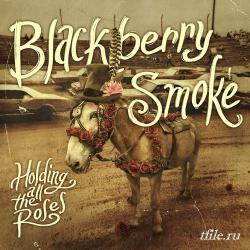 Blackberry Smoke - Holding All The Roses